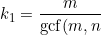 \small \small k_1 = \frac{m}{\mathrm{gcf}(m,n)}\,, \;\;\;\;\; k_2 = \frac{n}{\mathrm{gcf}(m,n)}